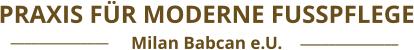Milan Babcan e.U. PRAXIS FÜR MODERNE FUSSPFLEGE ______________ ______________
